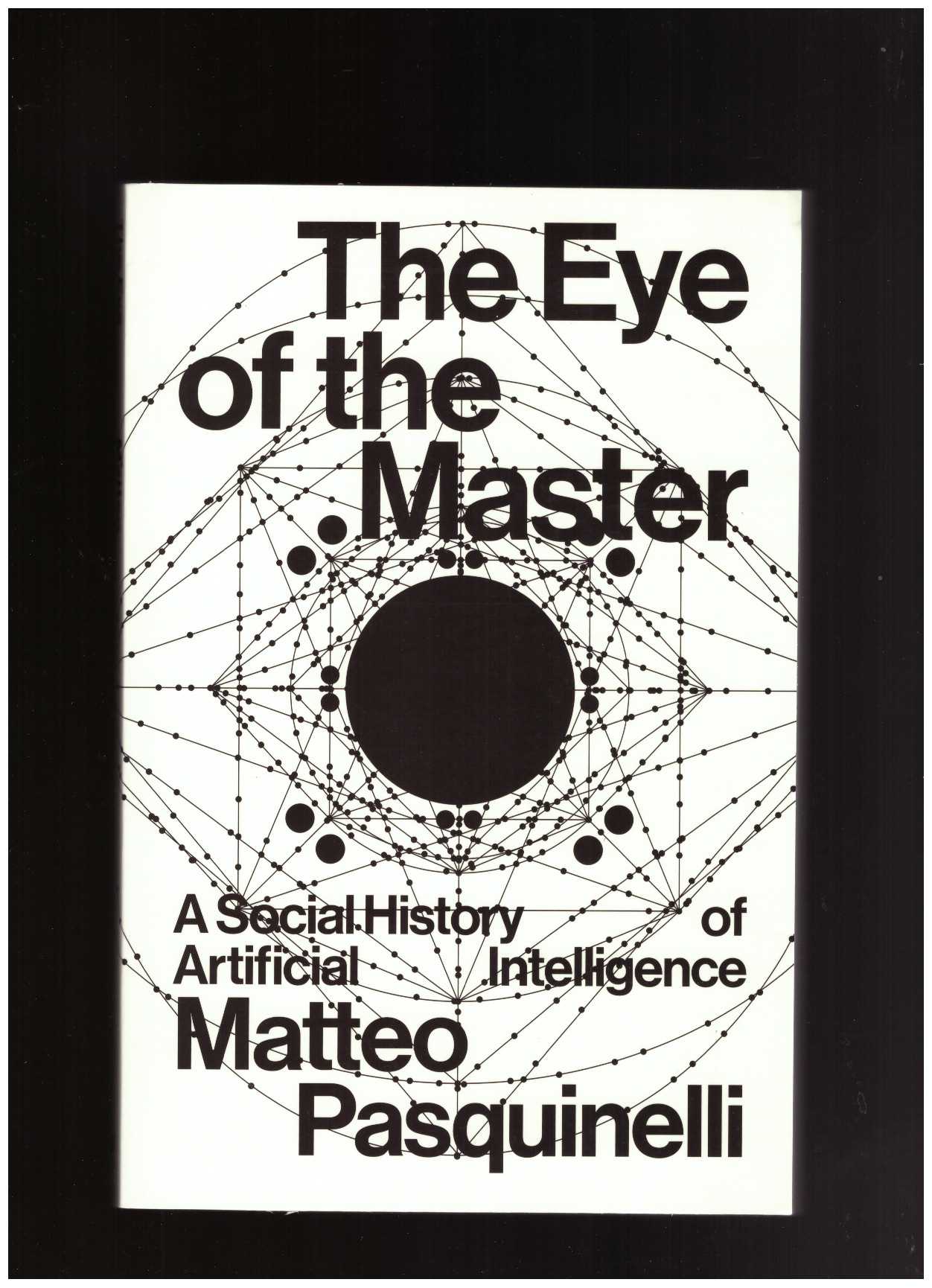 PASQUINELLI, Matteo - The Eye of the Master: A Social History of Artificial Intelligence