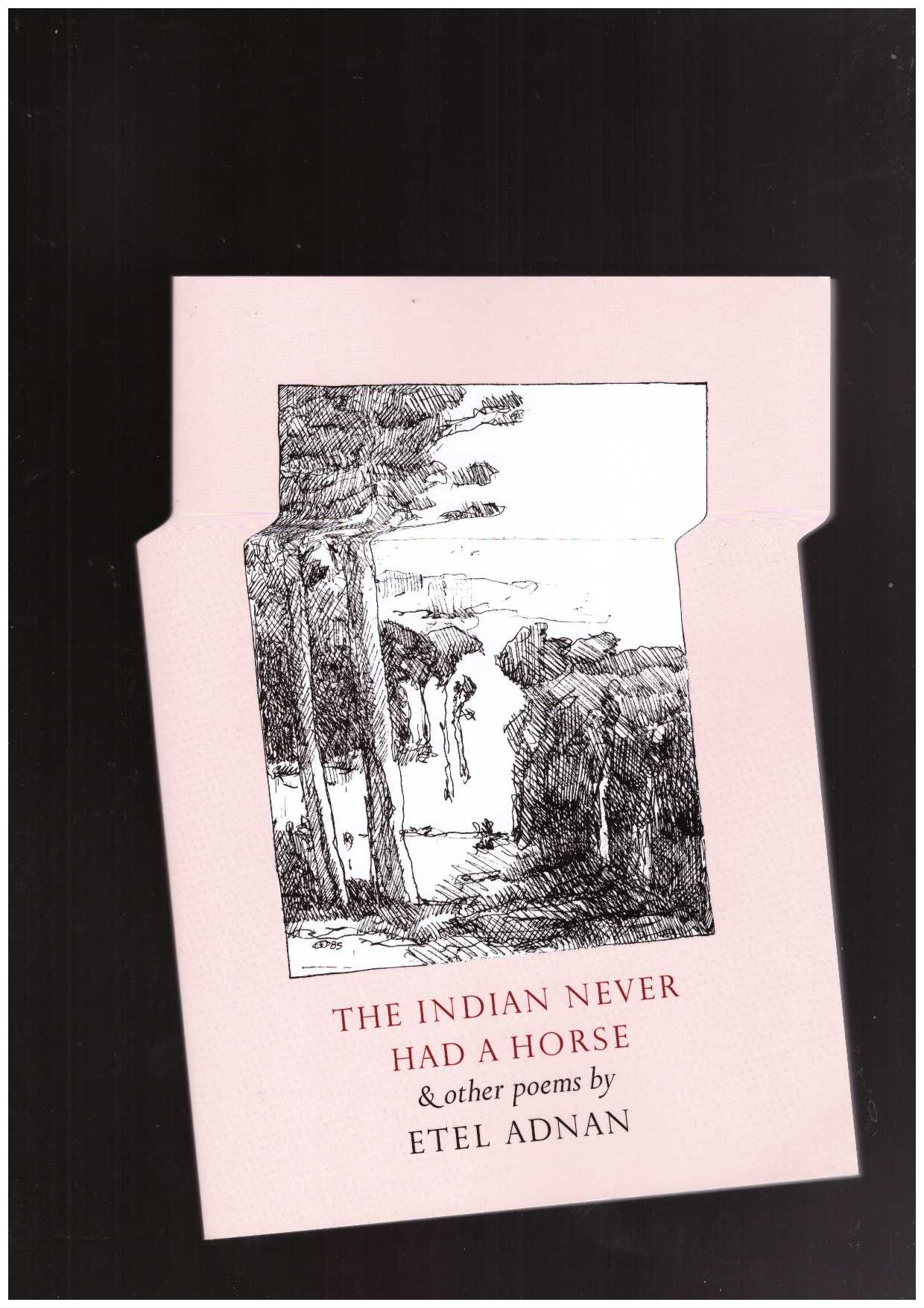 ADNAN, Etel - The Indian Never Had a Horse & Other Poems