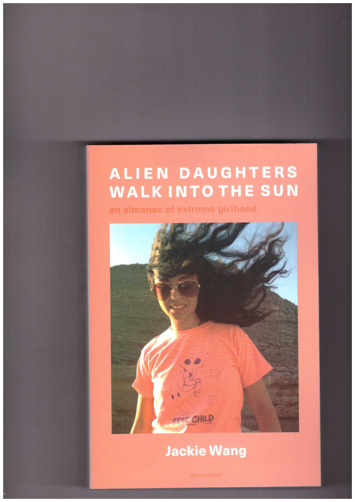 WANG, Jackie - Alien Daughters Walk into the Sun