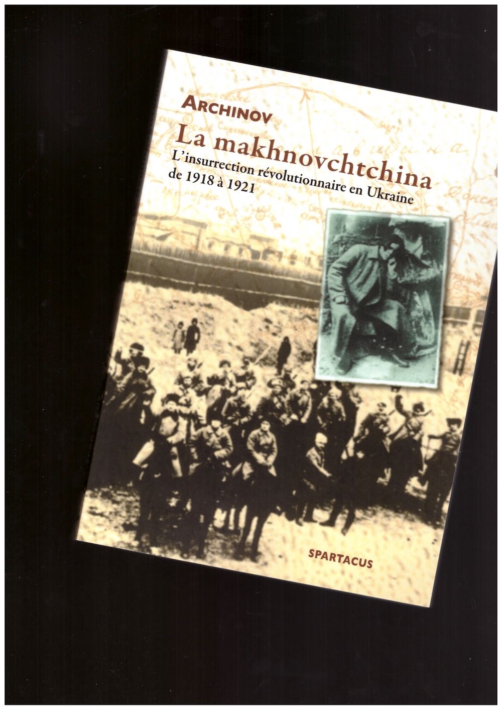 ARCHINOV, Piotr - La Makhnovchtchina : l’insurrection révolutionnaire en Ukraine de 1918 à 1921