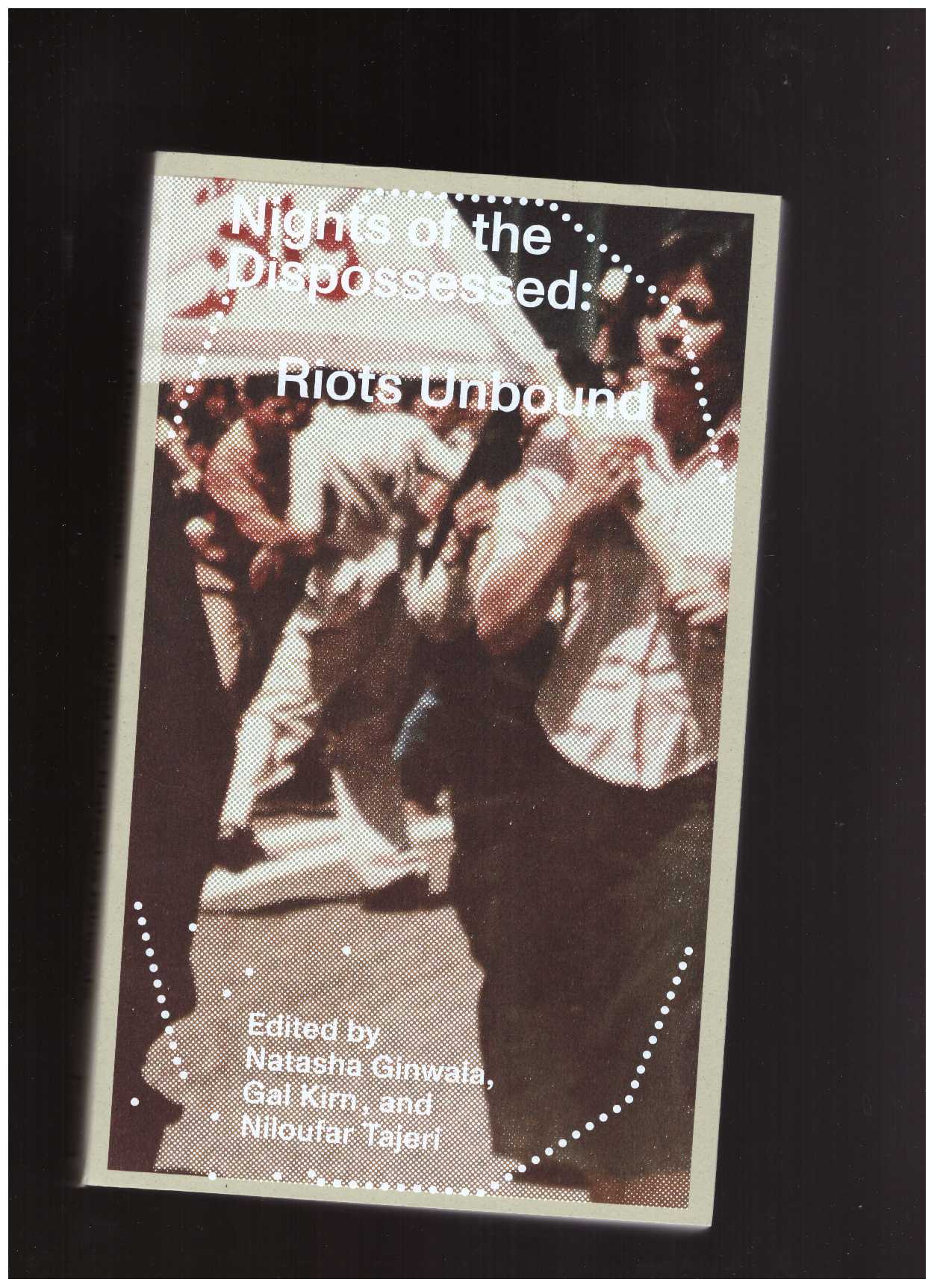 GINWALA, Natasha; KIRN, Gal; TAJERI, Niloufar (eds.) - Nights of the Dispossessed: Riots Unbound
