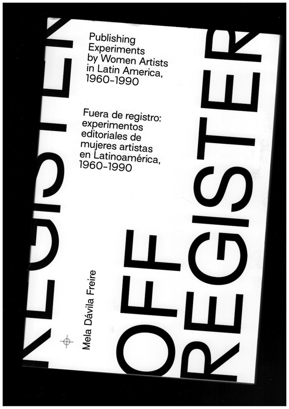 DÁVILA FREIRE, Mela - Off-Register: Publishing Experiments by Women Artists in Latin America, 1960-1990 / Fuera de registro: experimentos editoriales de mujeres artistas en Latinoamerica, 1960-1990