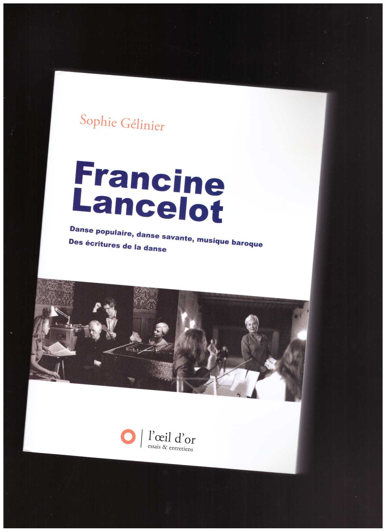 GELINIER, Sophie - Francine Lancelot. Danse populaire, danse savante, musique baroque, des écritures de la danse