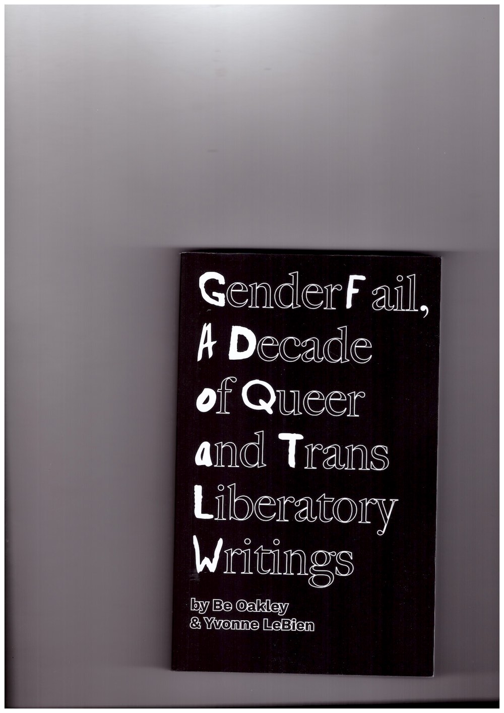 LEBIEN, Yvonne; OAKLEY, Be - GenderFail, A Decade of Queer and Trans Liberatory Writings