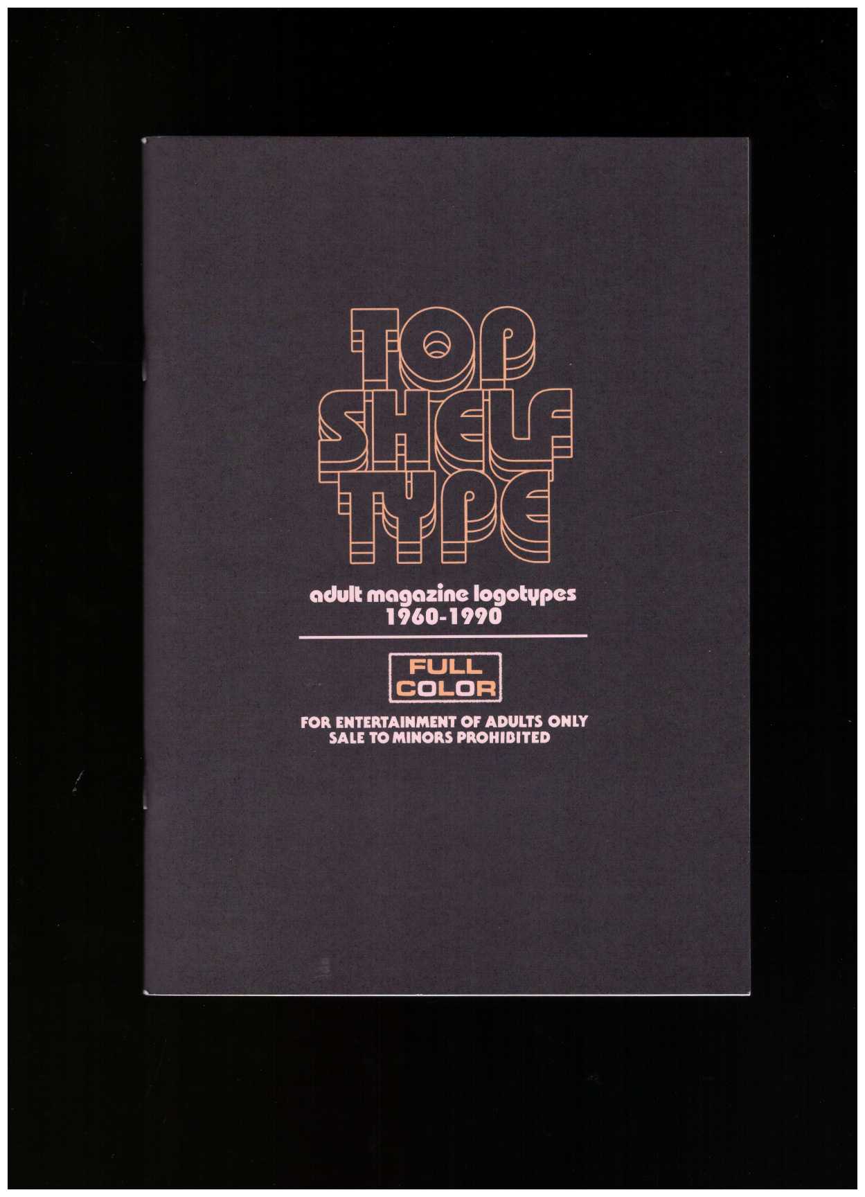 LOCK BOOKS (ed.) - Top Shelf Type: Adult Magazine Logotypes 1960-1990