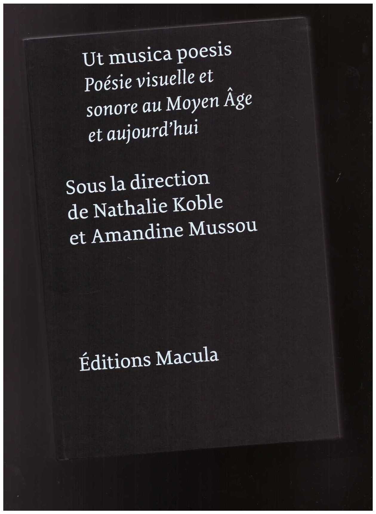 KOBLE, Nathalie; MUSSOU, Amandine (eds.) - Ut musica poesis. Poésie visuelle et sonore au Moyen Âge et aujourd'hui