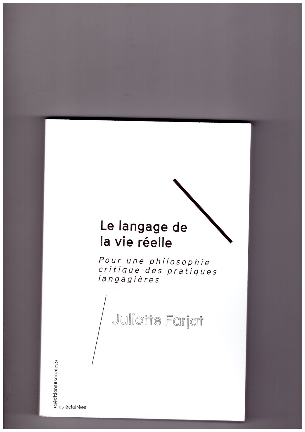 FARJAT, Juliette - Le langage de la vie réelle. Pour une philosophie critique des pratiques langagières