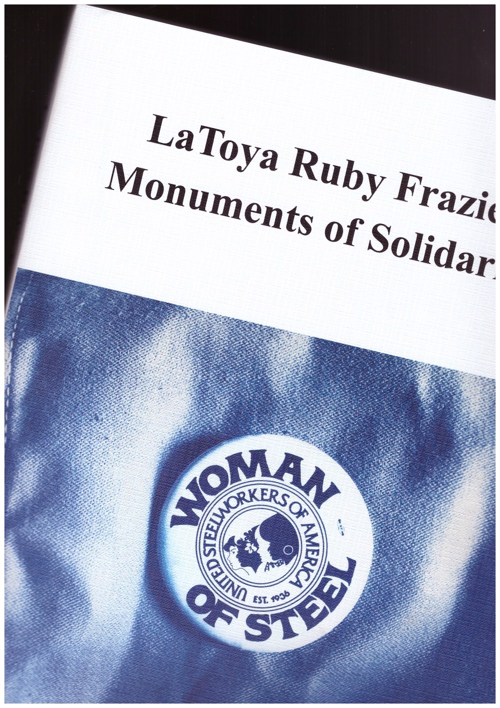 FRAZIER, LaToya Ruby; ; MARCOCI, Roxana (ed.) - LaToya Ruby Frazier: Monuments of Solidarity