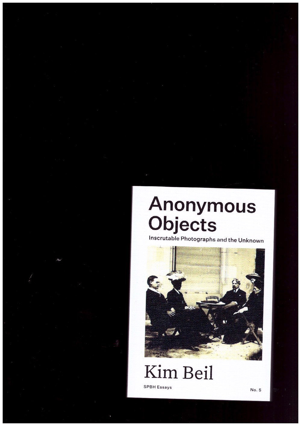 BEIL, Kim - Anonymous Objects: Inscrutable Photographs and the Unknown