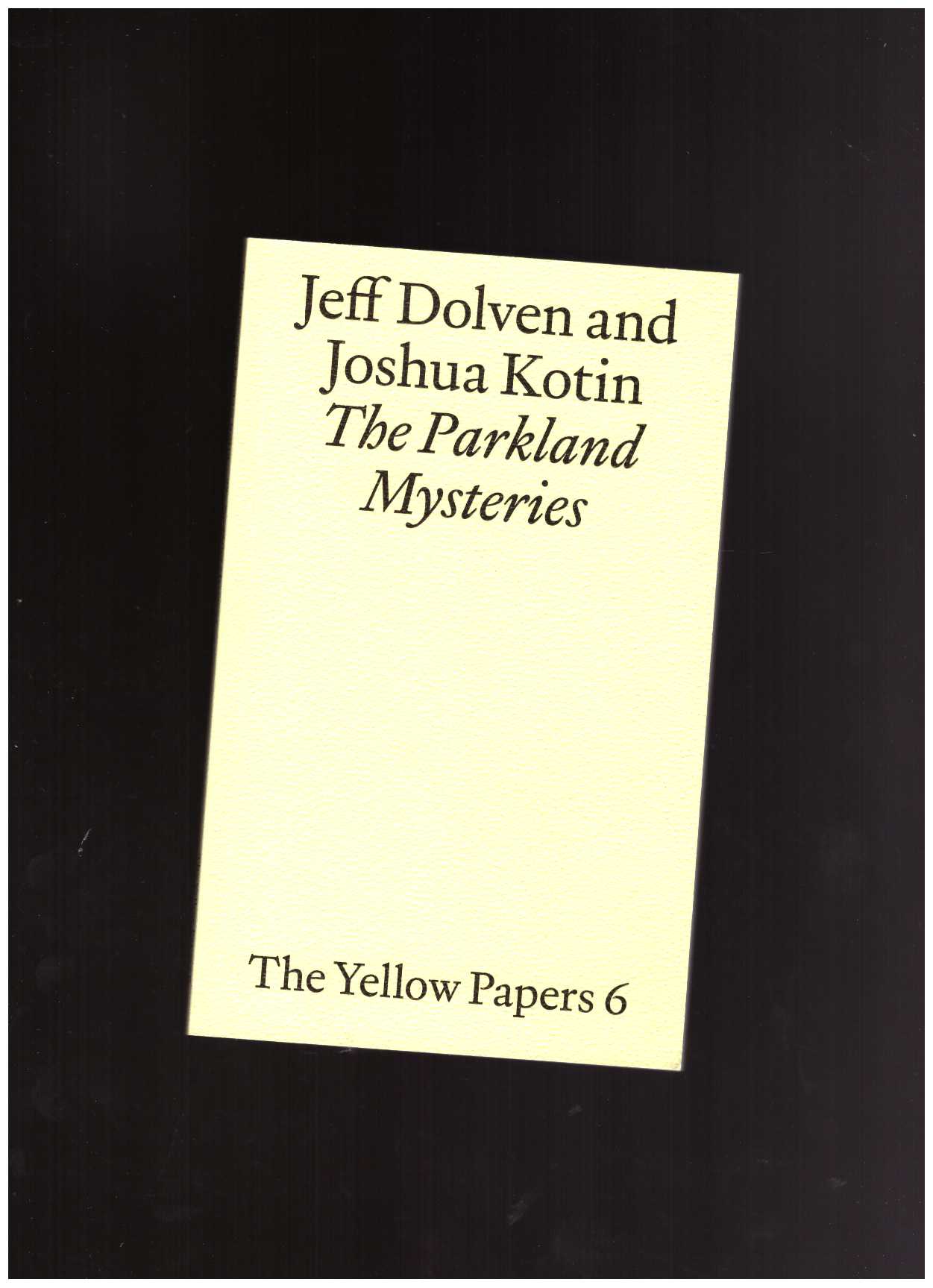 DOLVEN, Jeff; KOTIN, Joshua - The Yellow Papers 6. The Parkland Mysteries