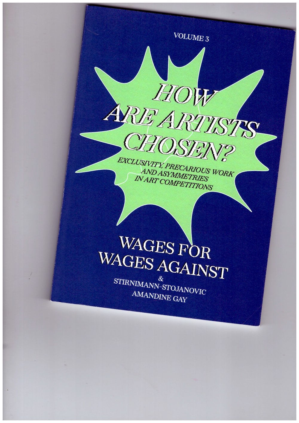 BLANC, Tiphanie; TEGEGNE Ramaya (eds.) - Wages For Wages Against – Volume 3. How Are Artists Chosen? Exclusivity, Precarious Work and Asymmetries in Art Competitions