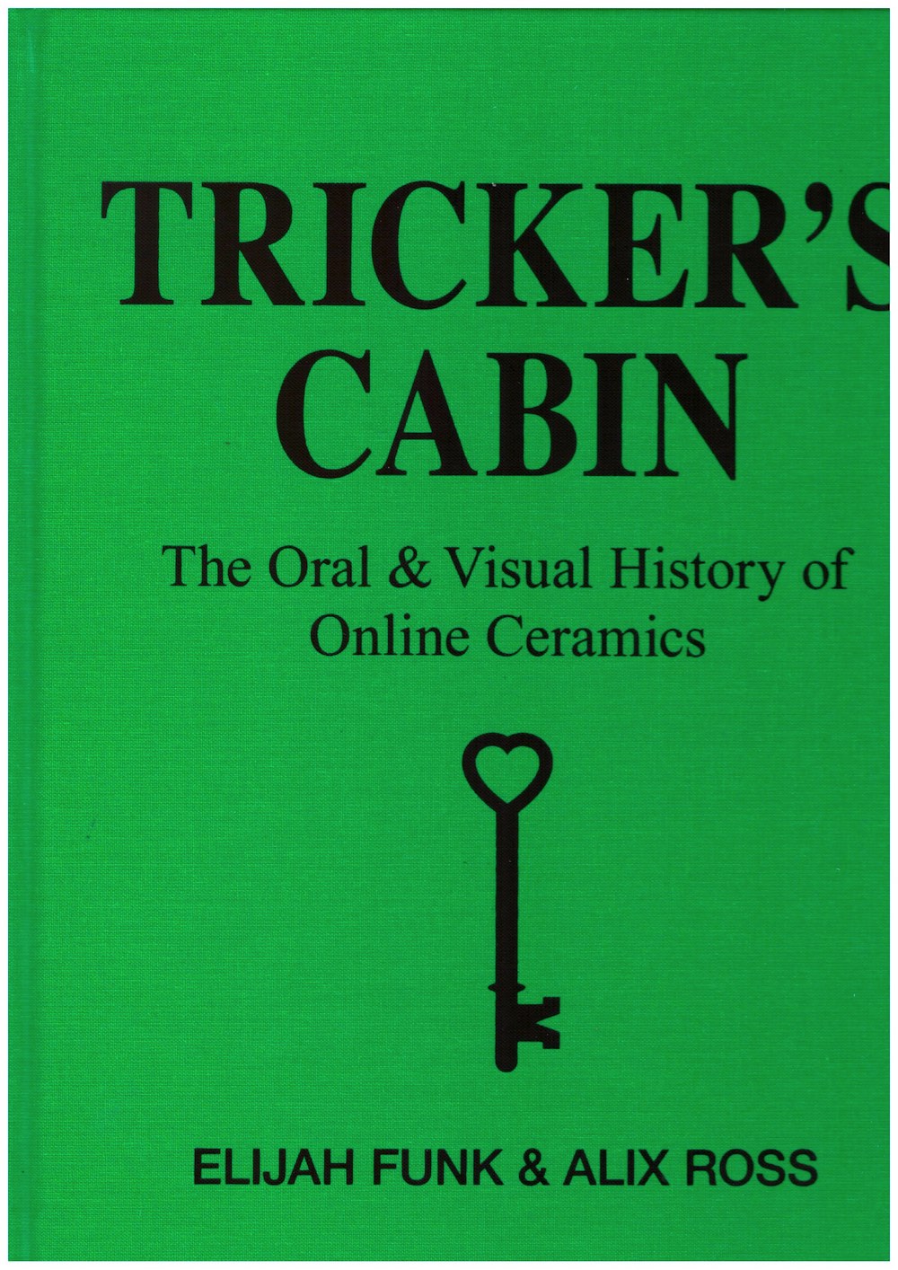 FUNK, Elijah; ROSS, Alix - Tricker’s Cabin: The Oral & Visual History of Online Ceramics