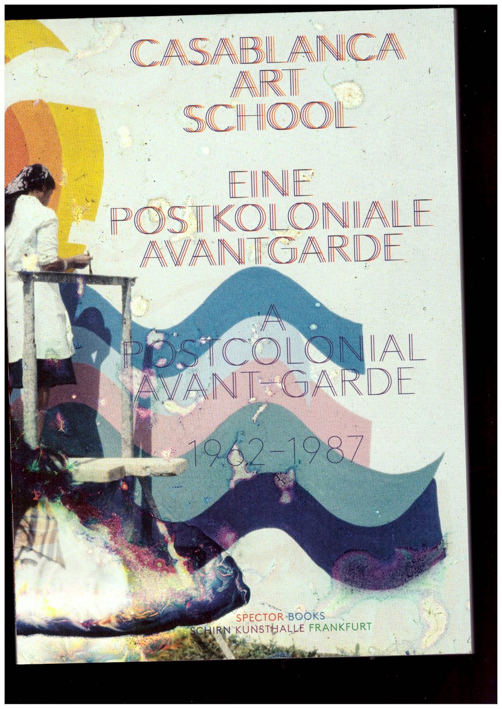 MONTAZAMI, Morad; DE COLNET, Madeleine; SCHLICHT, Esther (eds.) - Casablanca Art School: A Postcolonial Avant-Garde 1962–1987