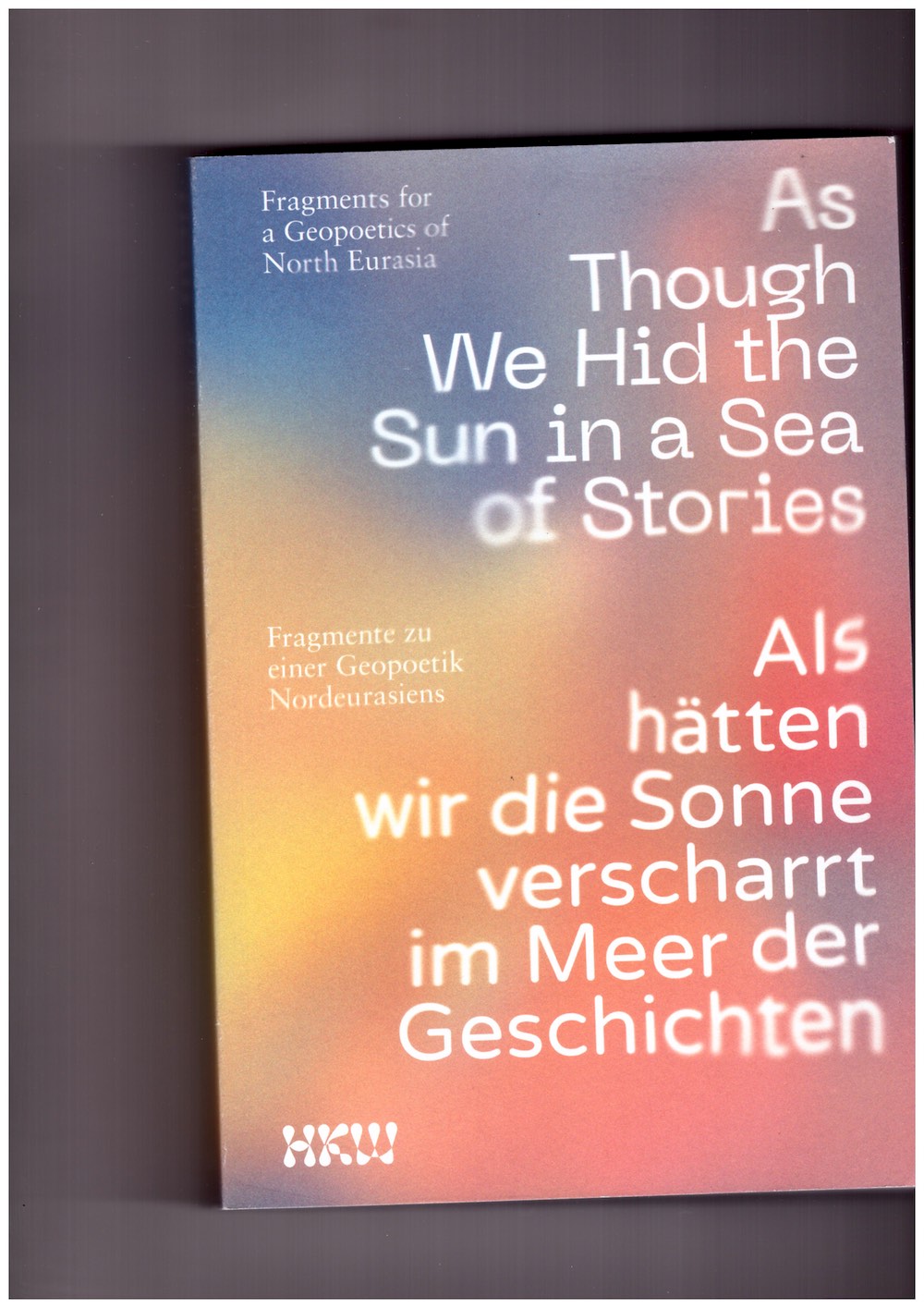 COSTINAȘ, Cosmin; VOLOVOD, Iaroslav (eds.) - As Though We Hid the Sea in a Sea of Stories. Fragments for a Geopoetics of North Eurasia