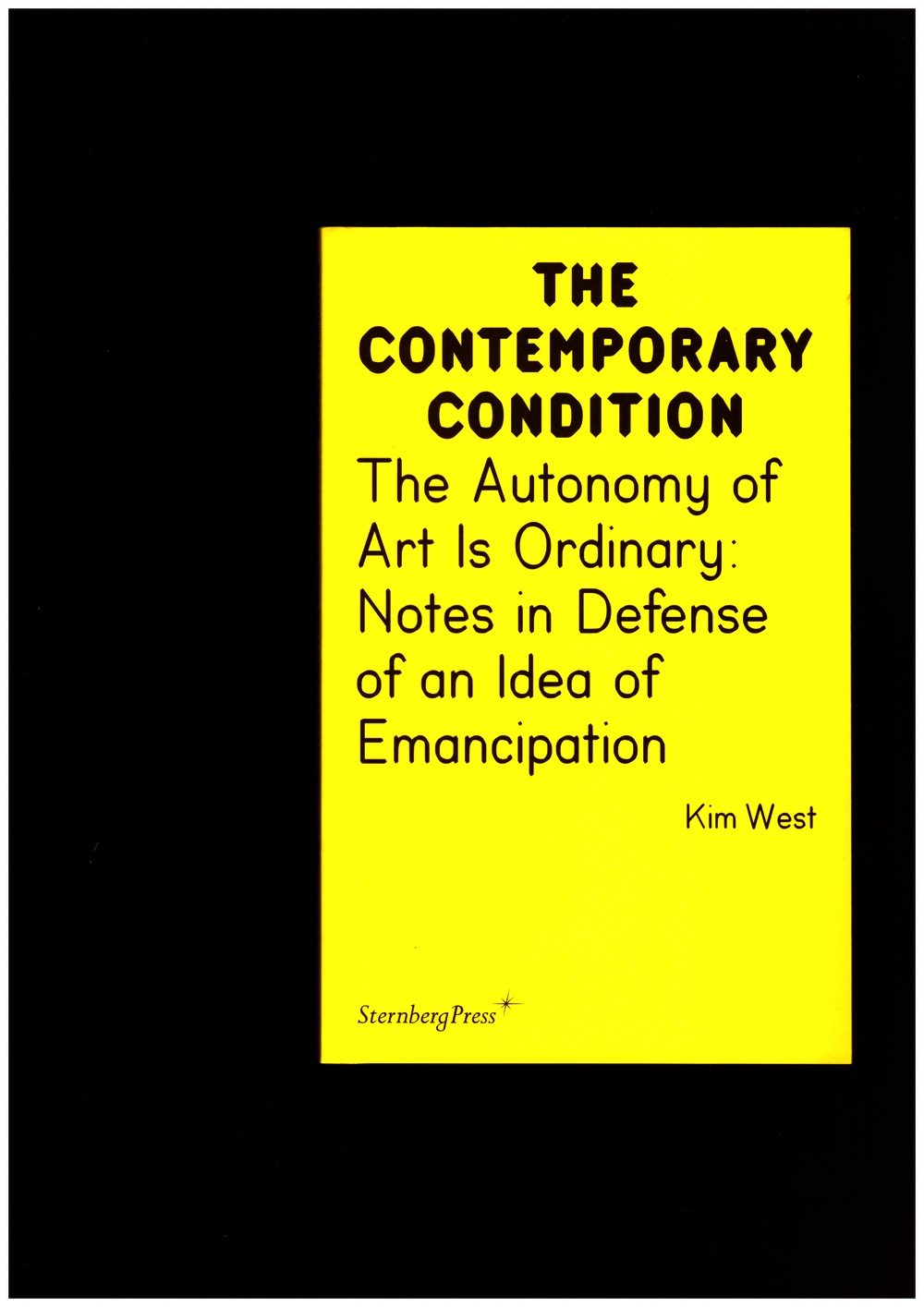 WEST, Kim - The Contemporary Condition. The Autonomy of Art Is Ordinary – Notes in Defense of an Idea of Emancipation