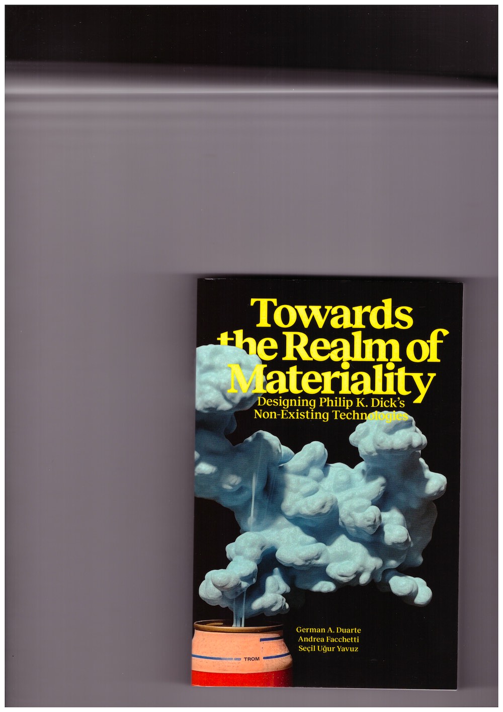 DUARTE, German A.; FACCHETTI, Andrea; YVUZ, Seçil Uğur (eds.) - Towards the Realm of Materiality – Designing Philip K. Dick’s Non-Existing Technologies