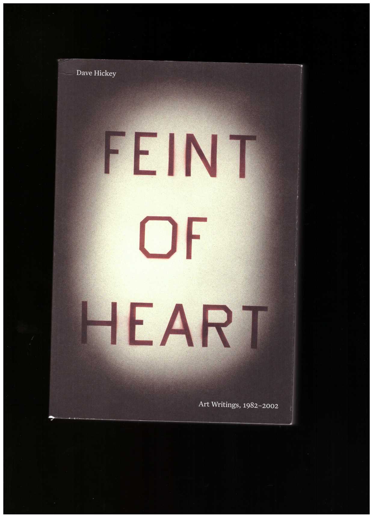 HICKEY, Dave - Feint of Heart: Art Writings by Dave Hickey, 1982-2002