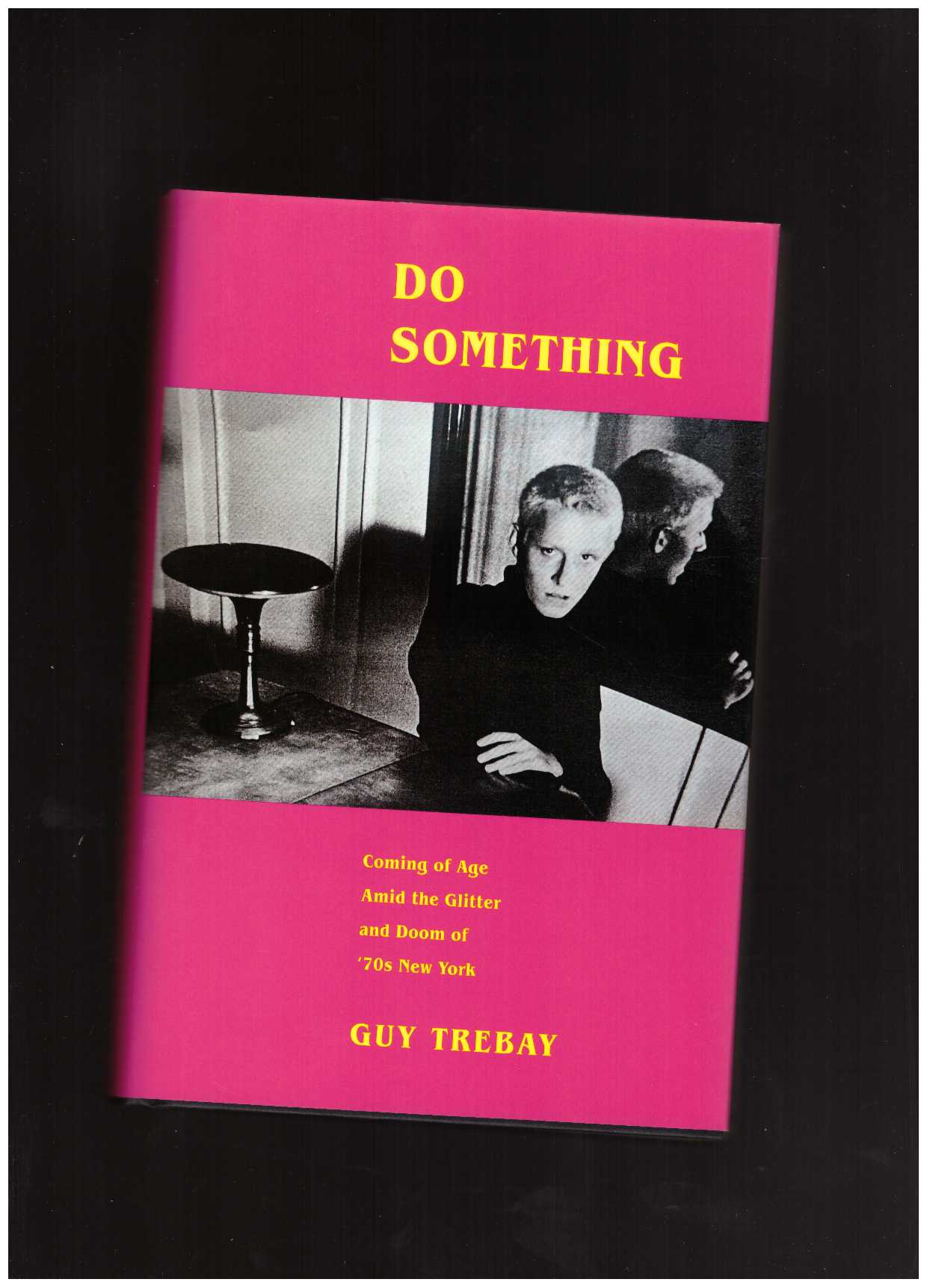 TREBAY, Guy - Do Something: Coming of Age Amid the Glitter and Doom of '70s New York