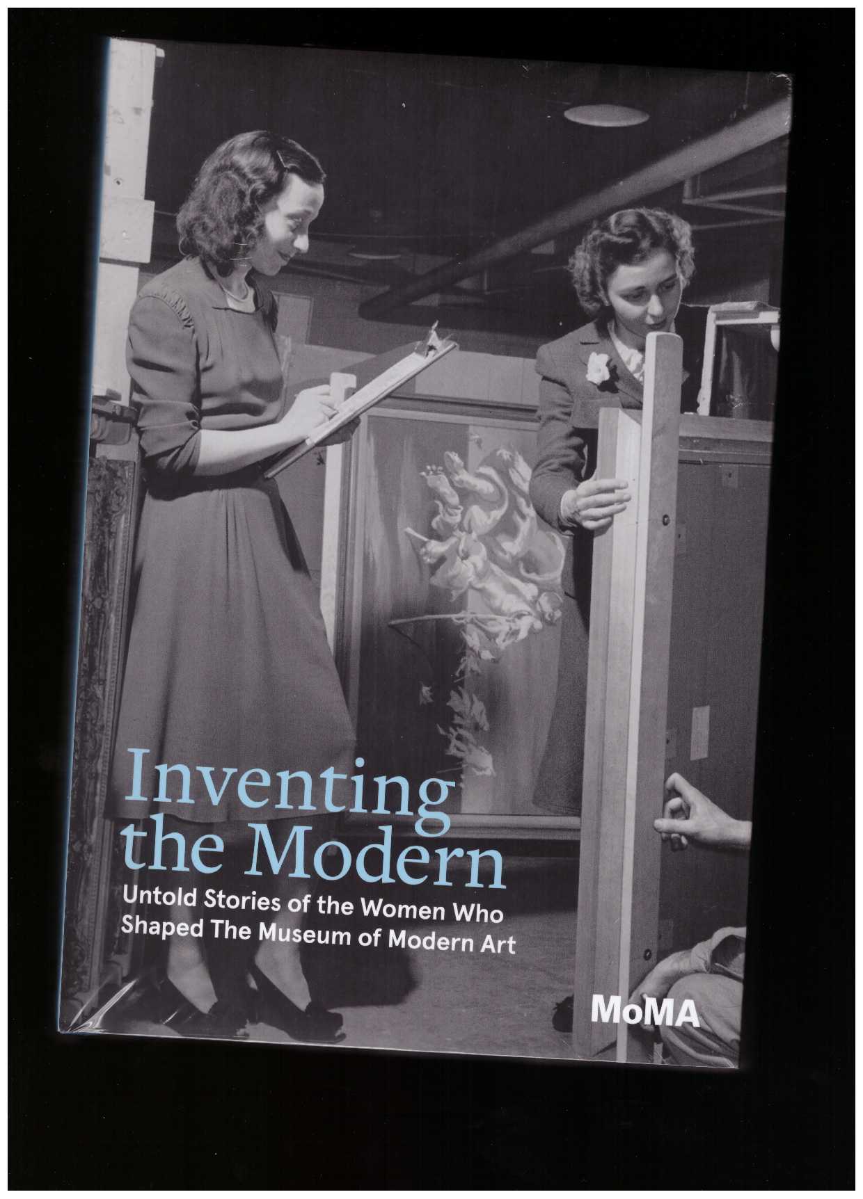 TEMKIN, Ann; SILVER-KOHN, Romy (eds.) - Inventing the Modern: Untold Stories of the Women Who Shaped The Museum of Modern Art