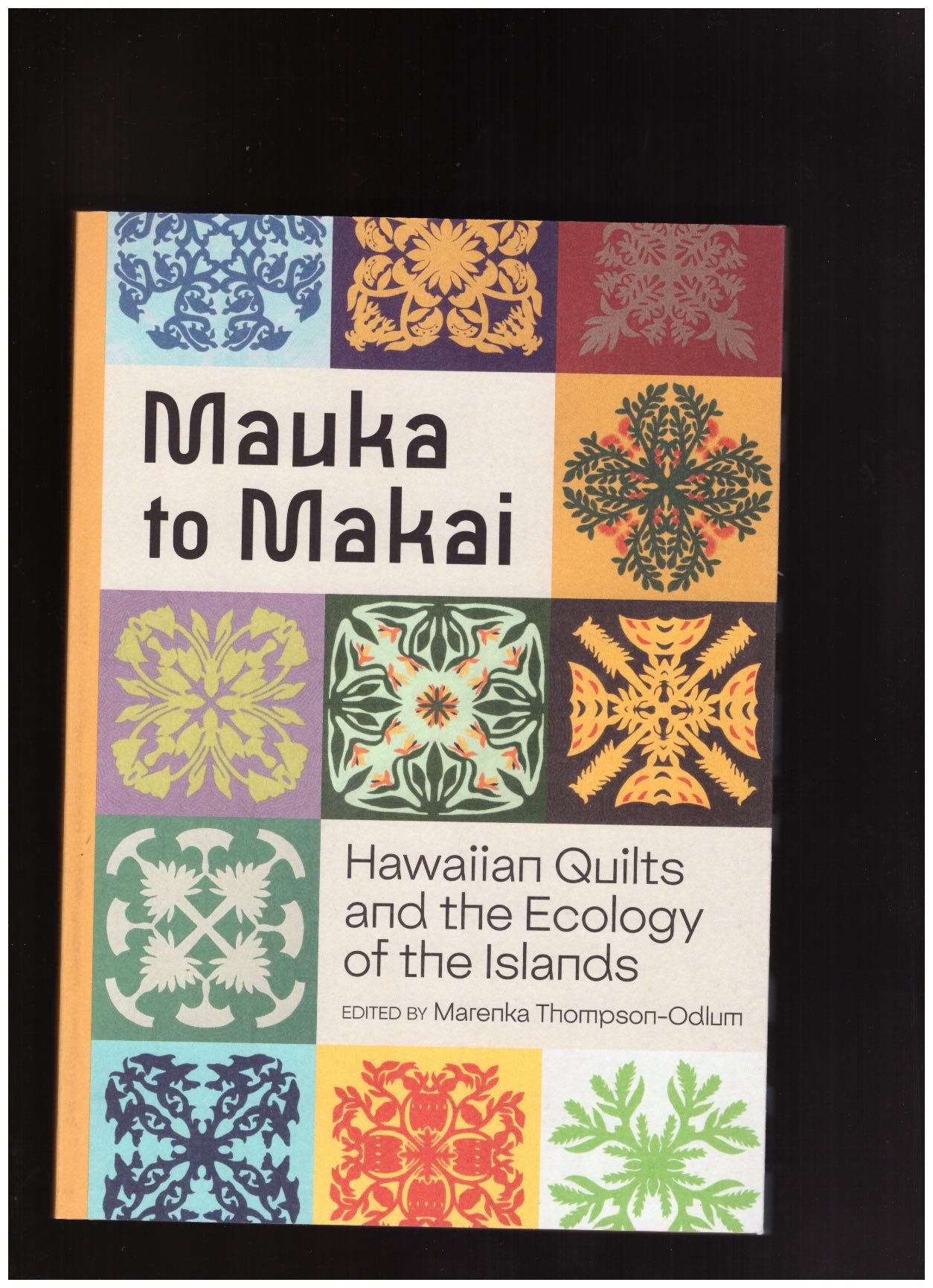 THOMPSON-ODLUM, Marenka (ed.) - Mauka to Makai: Hawaiian Quilts and the Ecology of the Islands