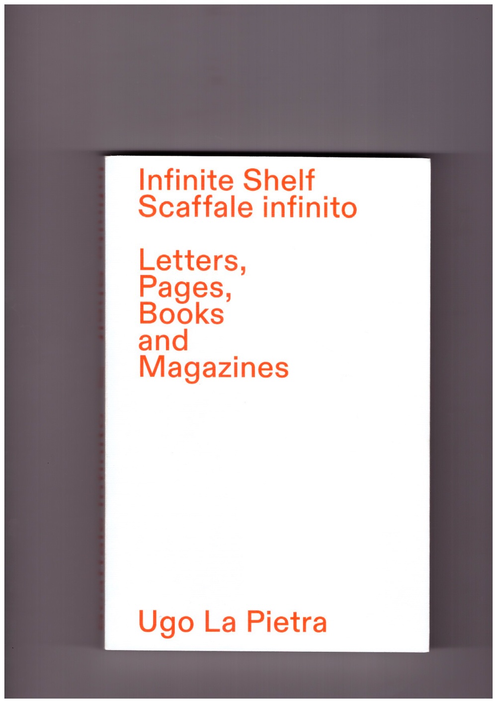 LA PIETRA, Ugo; DE DONNO, Emanuele (ed.); CESANA, Simona (ed.) - Scaffale infinito / Infinite Shelf: Letters, Pages, Books and Magazines