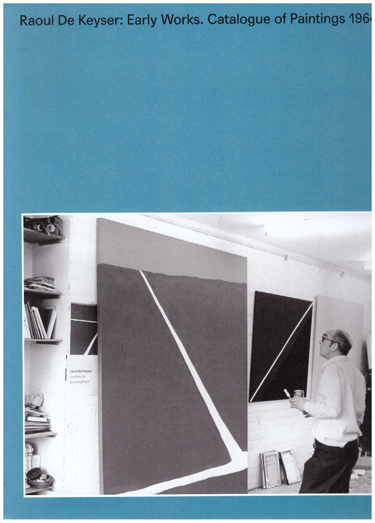 DE KEYSER, Raoul - Raoul De Keyser: Early Works. Catalogue of Paintings 1964-1980