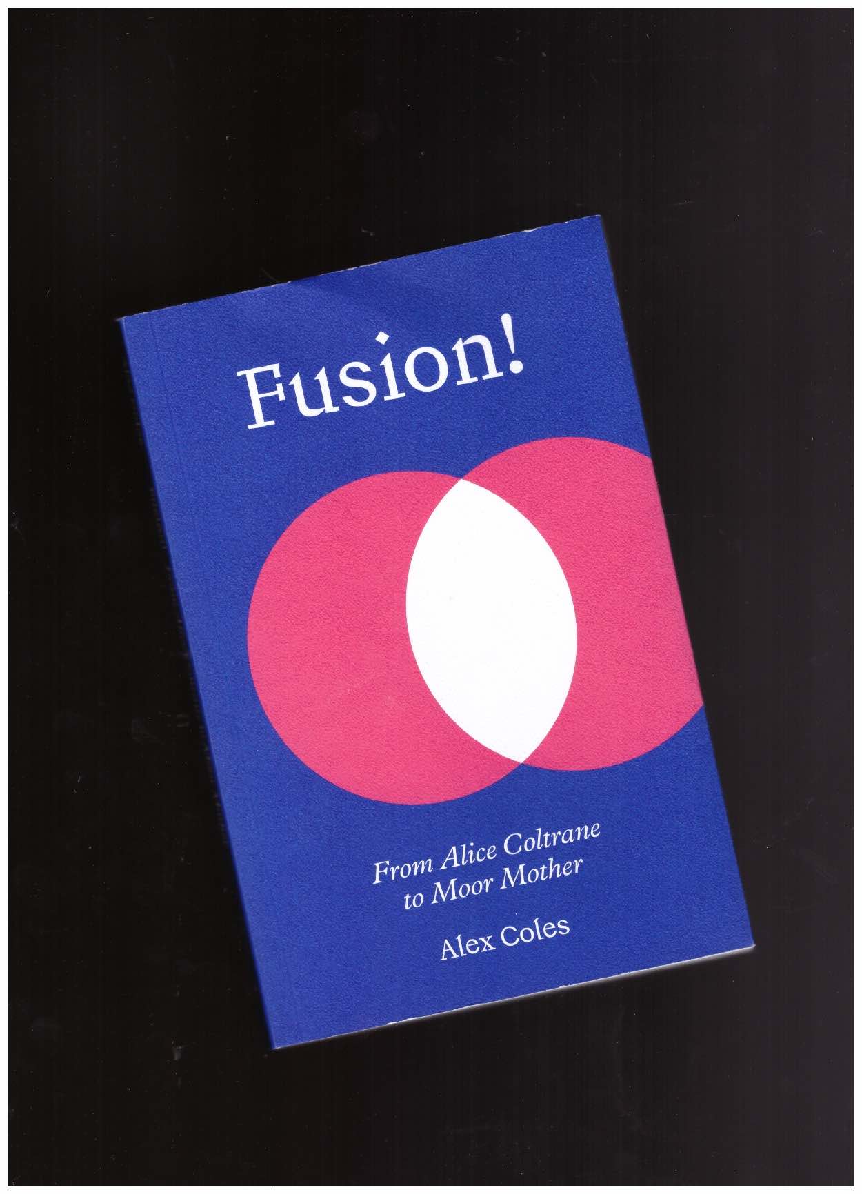 COLES, Alex - Fusion! From Alice Coltrane to Moor Mother