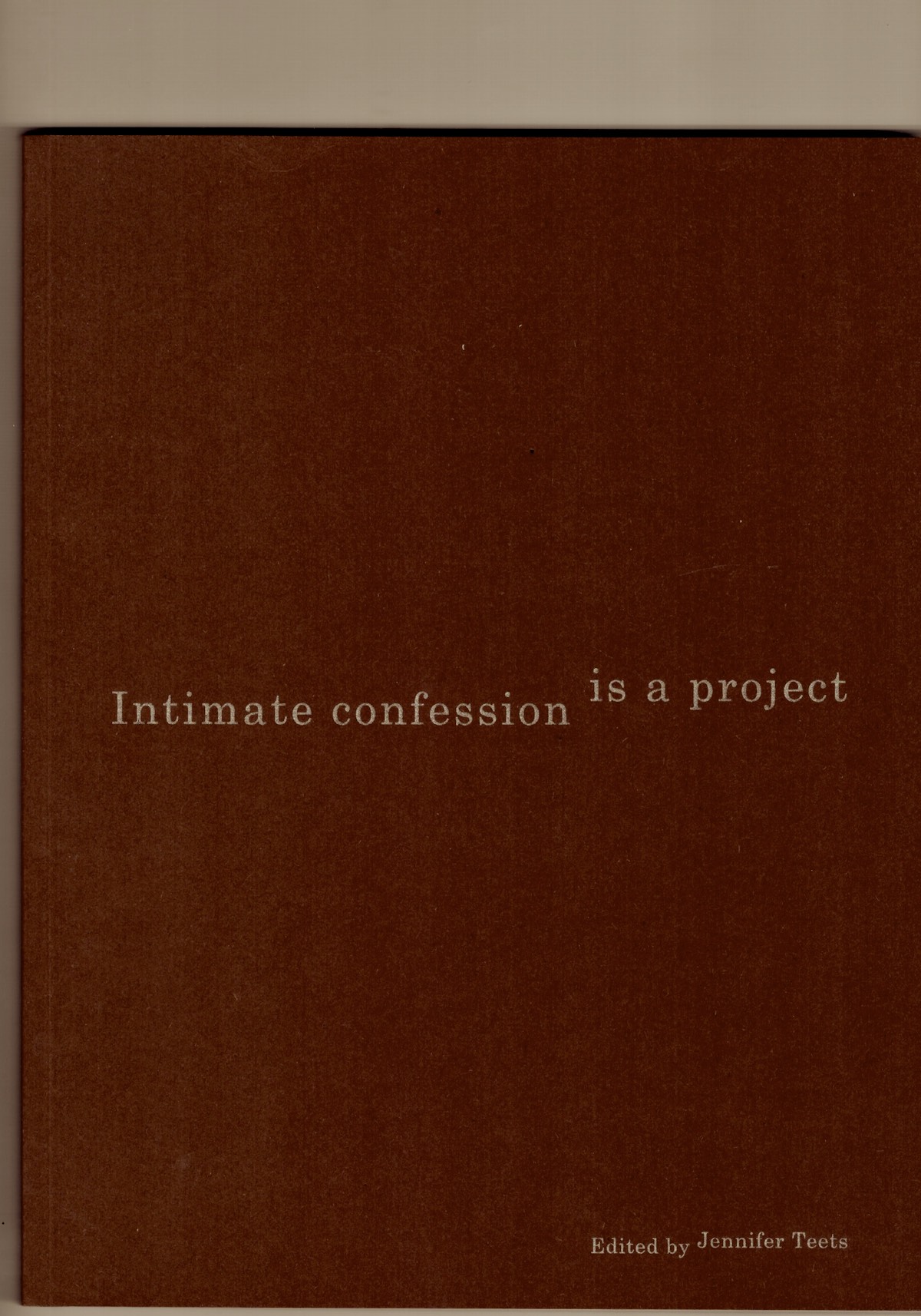 TEETS, Jennifer (ed.) - Intimate confession is a project