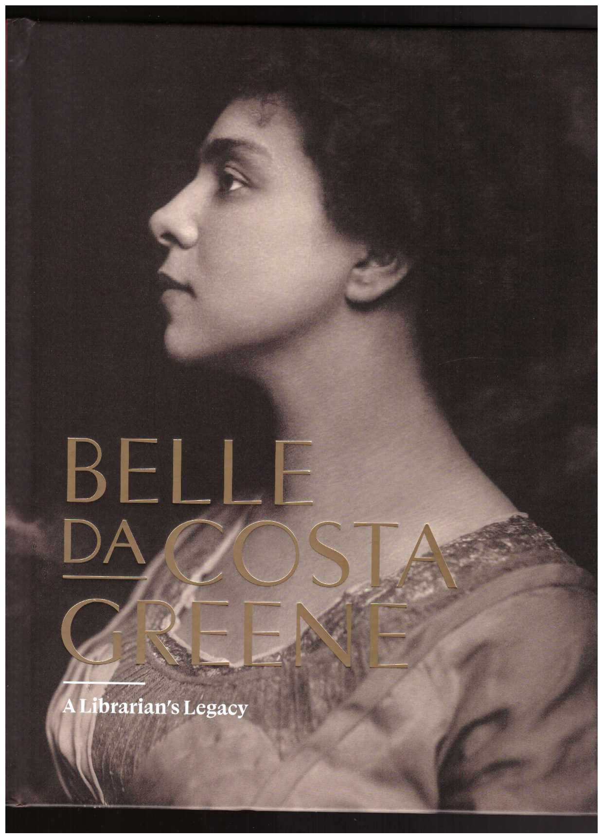 CIALLELA, Erica; PALMER, Philip S. - Belle da Costa Greene: A Librarian’s Legacy