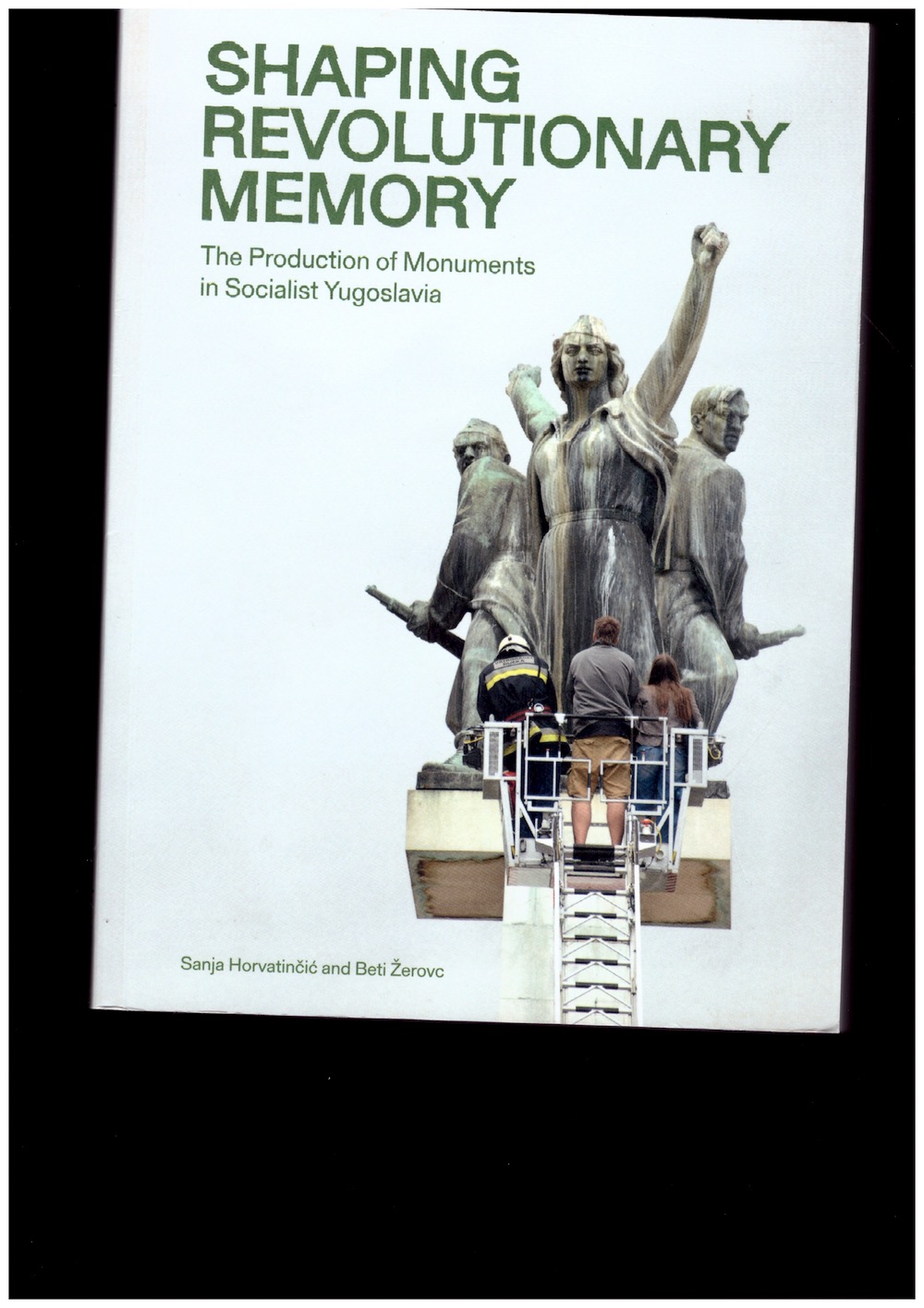 HORVATINČIĆ, Sanja; ŽEROVC, Beti (eds.) - Shaping Revolutionary Memory: The Production of Monuments in Socialist Yugoslavia