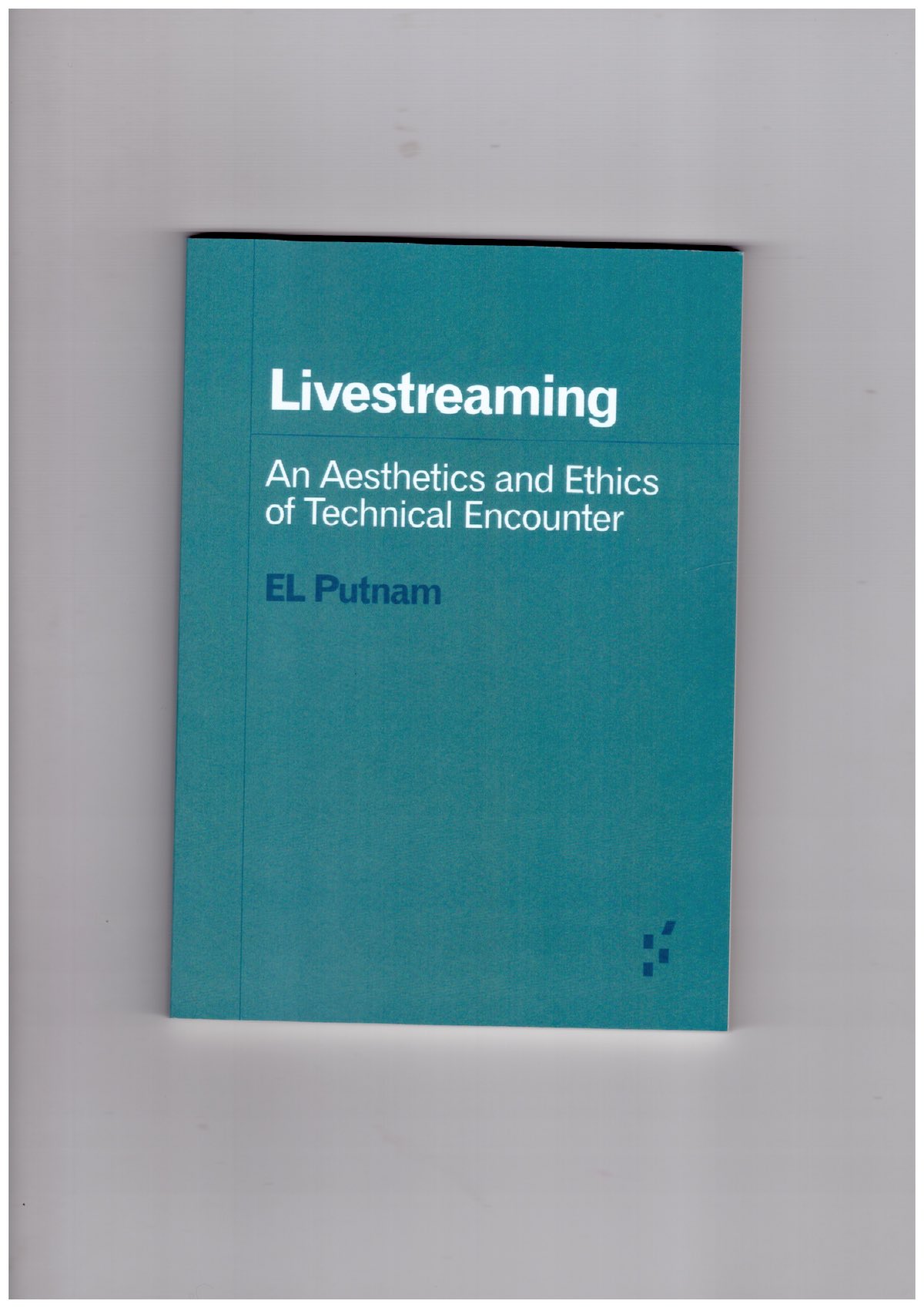 PUTNAM, EL - Livestreaming. An Aesthetics and Ethics of Technical Encounter