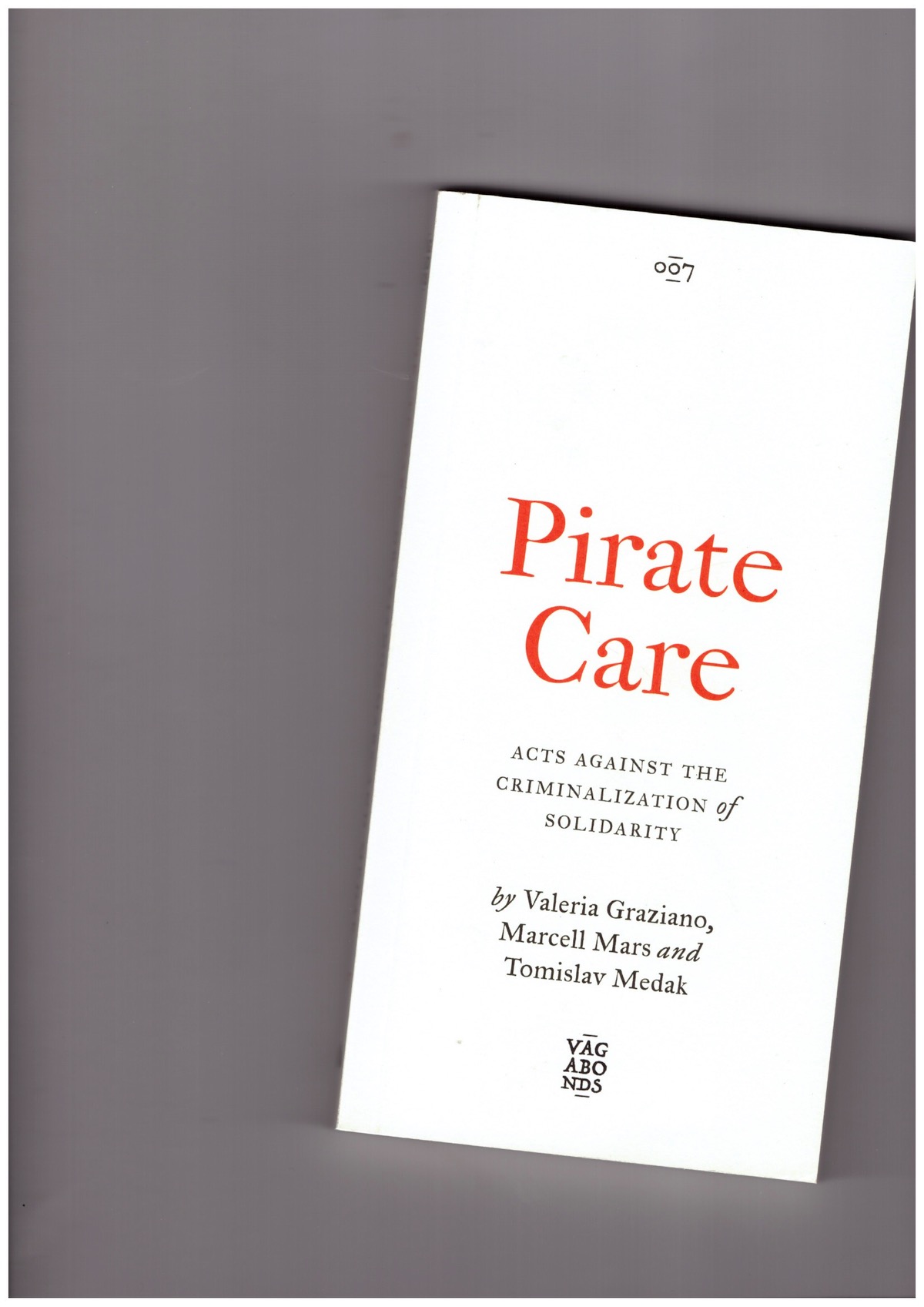 GRAZIANO, Valeria; MARS, Marcell; MEDAK, Tomislav - Pirate Care. Acts Against the Criminalization of Solidarity