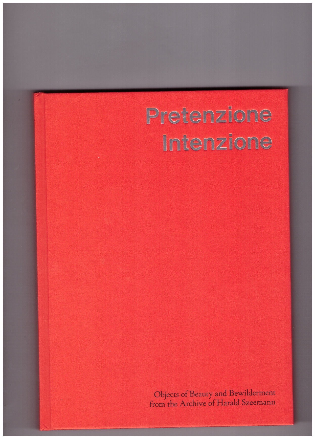 Various - Pretenzione Intenzione. Objects of Beauty and Bewilderment from the Archive of Harald Szeemann 	Curatorial