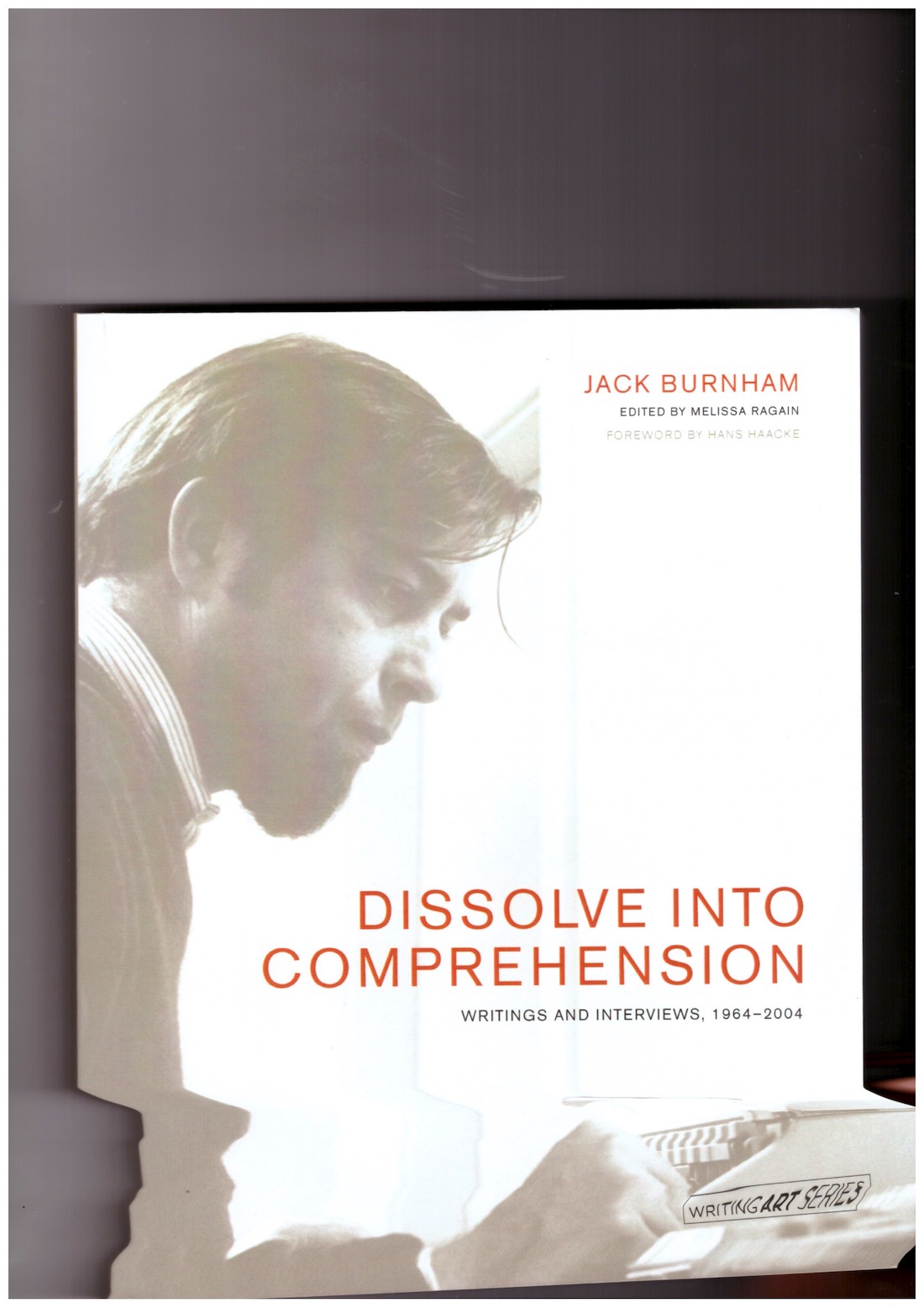 BURNHAM, Jack; RAGAIN, Melissa (ed.) - Dissolve into Comprehension. Writings and Interviews, 1964–2004