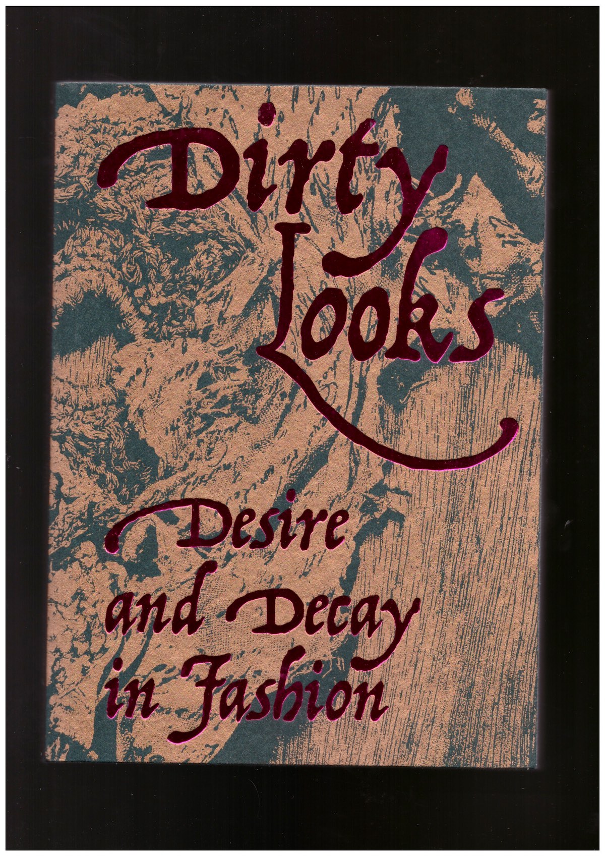 ASTBURY, Jon; VAN GODTSENHOVEN, Karen (eds.) - Dirty Looks: Desire and Decay in Fashion
