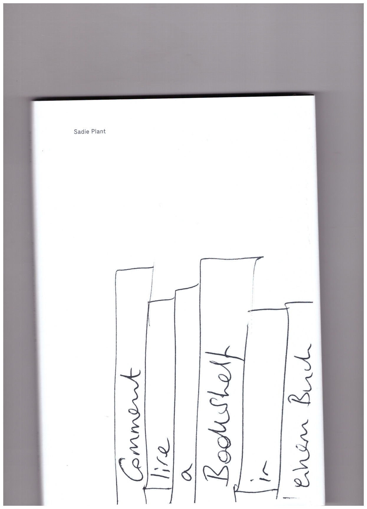 PLANT, Sadie - Comment lire a bookshelfin einem buch