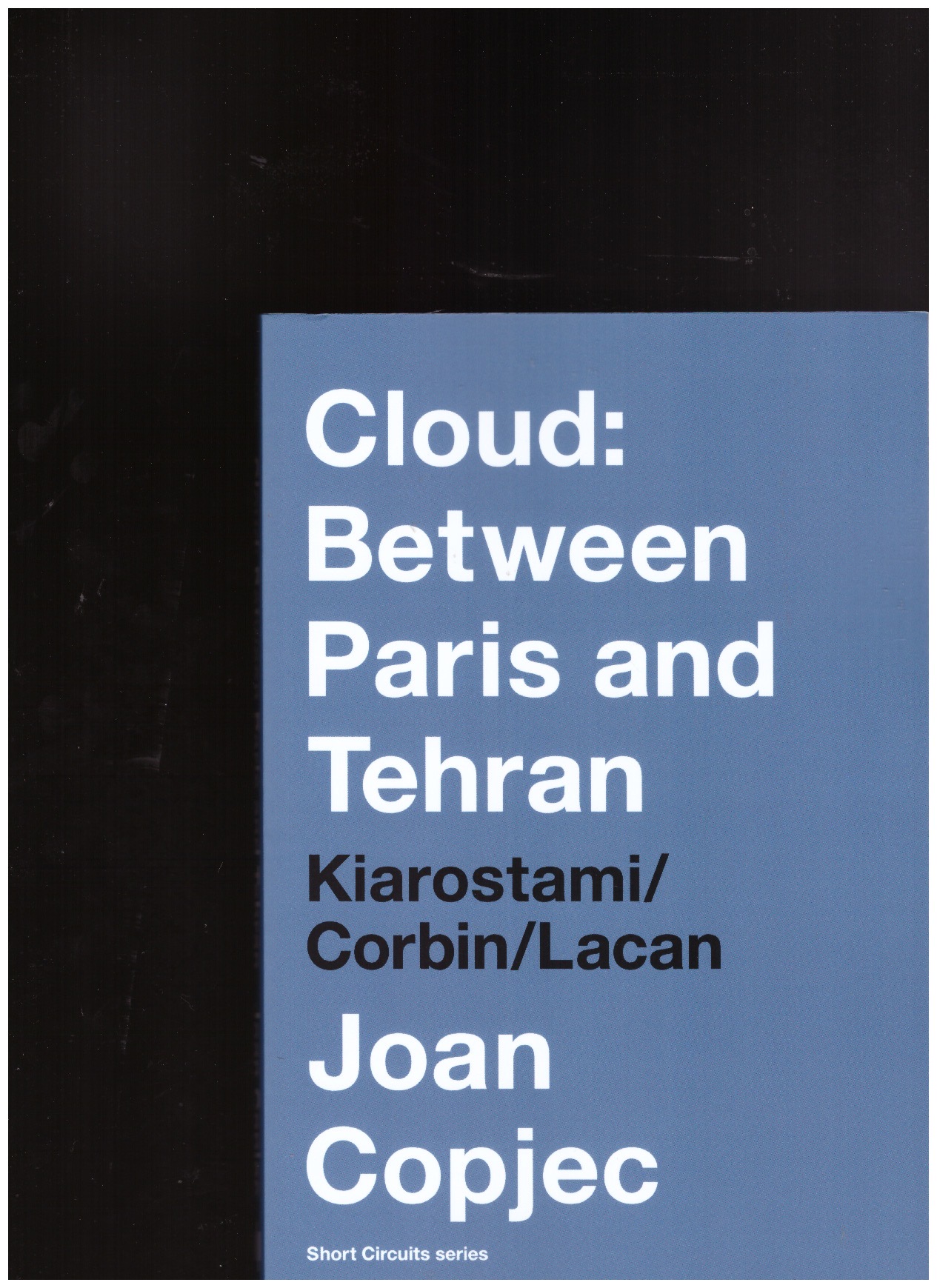 COPJEC, Joan  - Cloud: Between Paris and Tehran Kiarostami/Corbin/Lacan