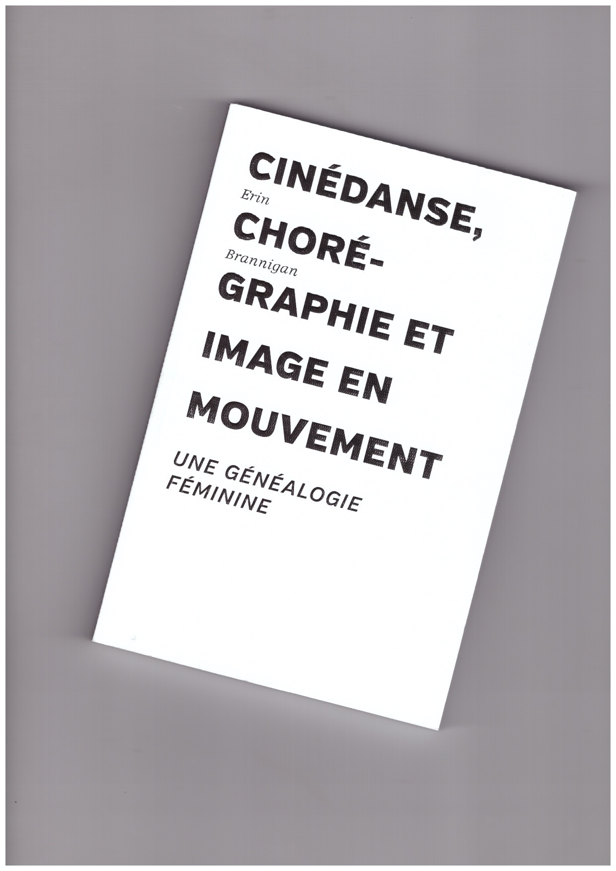 BRANNIGAN, Erin - Cinédanse, chorégraphie et image en mouvement – Une généalogie féminine