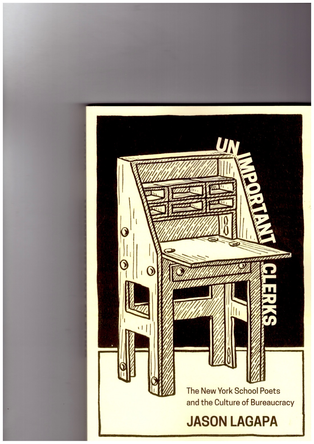 LAGAPA, Jason - Unimportant Clerks. The New York School Poets and the Culture of Bureaucracy