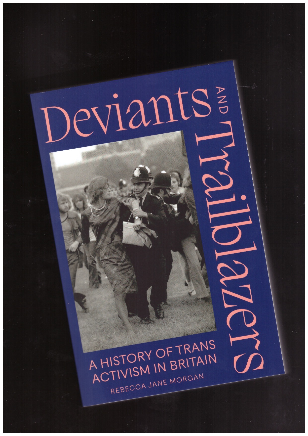 MORGAN, Rebecca Jane - Deviants and Trailblazers. A History of Trans Activism in Britain