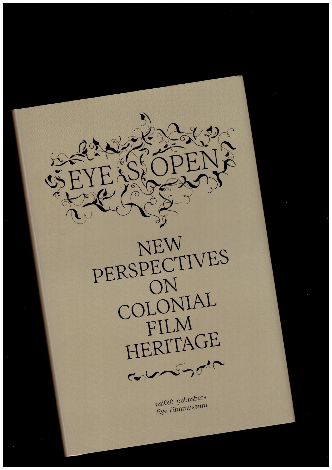  KHALIDI, Hicham; SARROFF, Amanda (eds.)  - Eye(s) Open: New Perspectives on Film Heritage from Colonial Times