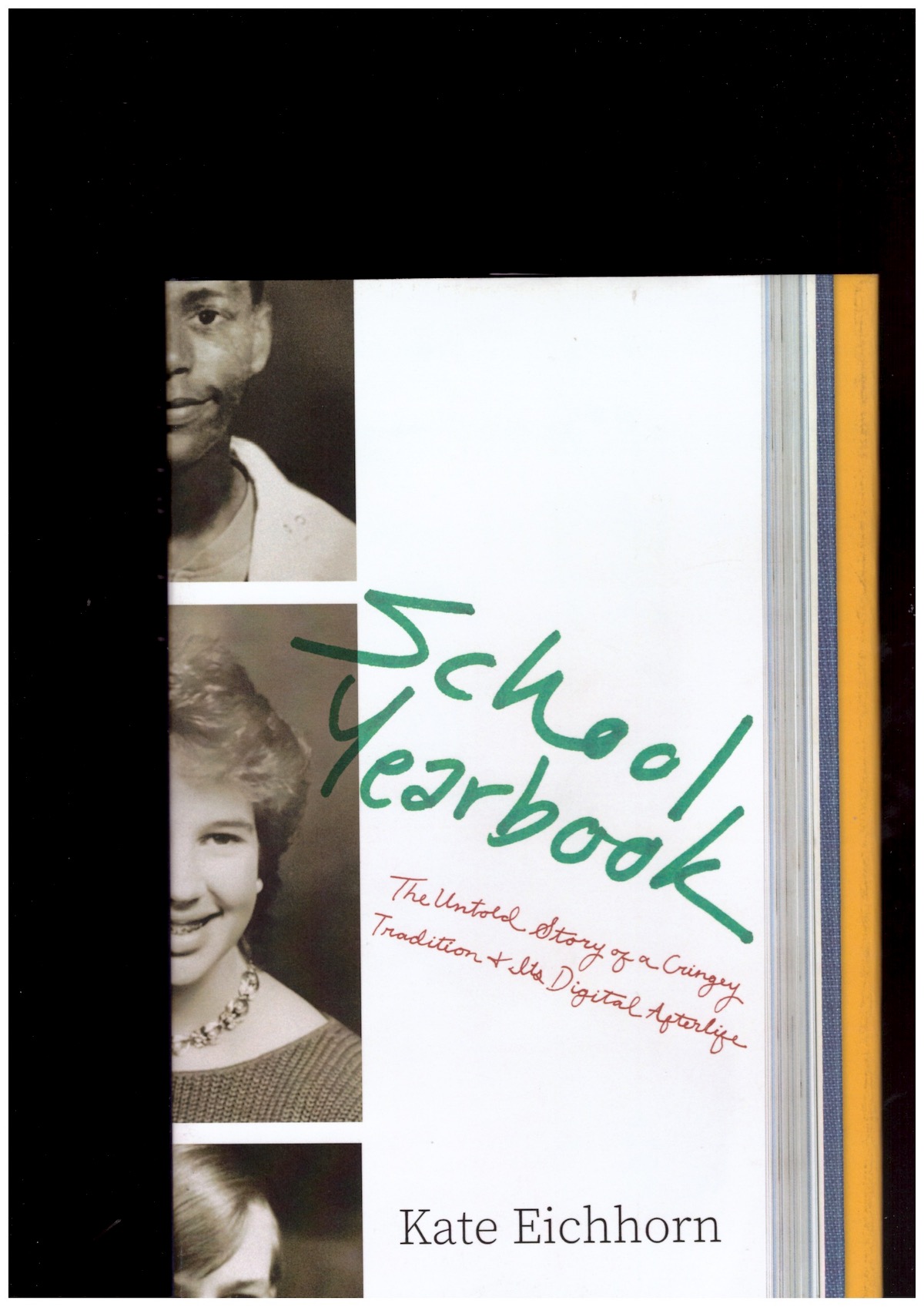 EICHHORN, Kate - School Yearbook: The Untold Story of a Cringey Tradition and Its Digital Afterlife