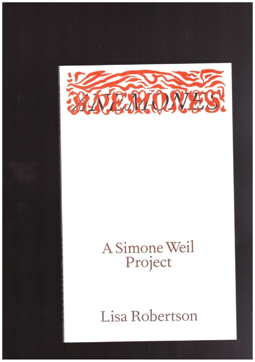 ROBERTSON, Lisa - Anemones: A Simone Weil Project (If I can't dance I don't want to be part of your revolution)