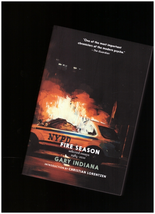 INDIANA, Gary - Fire Season. Selected Essays, 1984–2021 (Seven Stories Press)