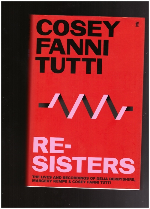 TUTTI, Cosey Fanni - Re-Sisters. The Lives and Recordings of Delia Derbyshire, Margery Kempe & Cosey Fanni Tutti (Faber & Faber)