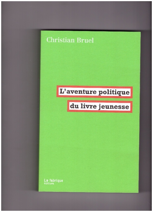 BRUEL, Christian - L'aventure politique du livre jeunesse (La Fabrique)