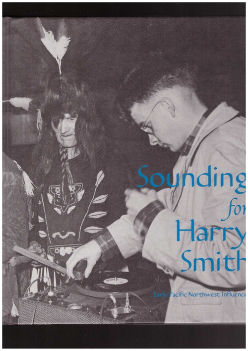 LUNSFORD, Bret (ed) - Sounding for Harry Smith. Early Pacific Northwest Influences (Knw-Yr-Own)