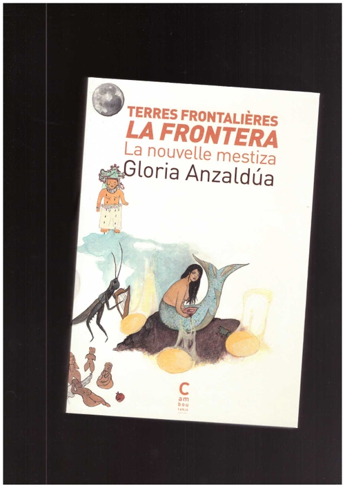 ANZALDUA, Gloria  - Terres frontalières / la Frontera, la nouvelle Mestiza (Éditions Cambourakis)