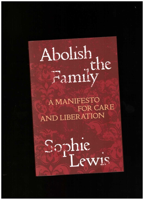 LEWIS, Sophie - Abolish the Family: A Manifesto for Care and Liberation (Verso)