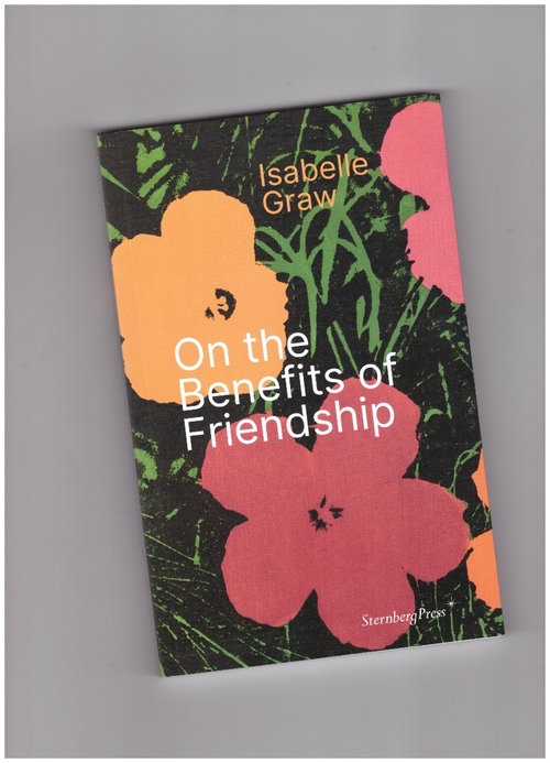 GRAW, Isabelle - On the Benefits of Friendship (Sternberg Press)